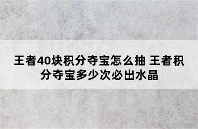 王者40块积分夺宝怎么抽 王者积分夺宝多少次必出水晶